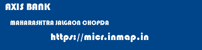 AXIS BANK  MAHARASHTRA JALGAON CHOPDA   micr code